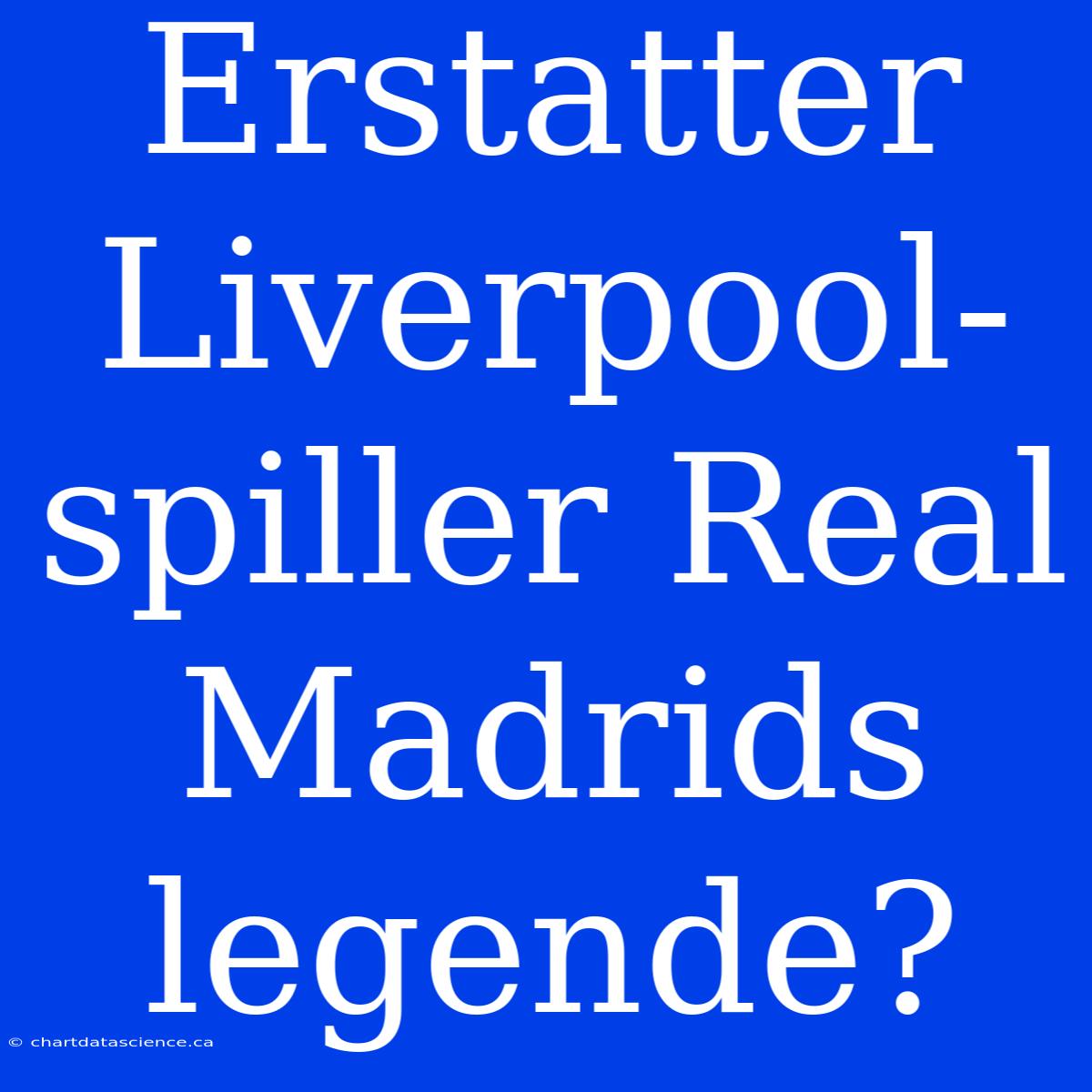 Erstatter Liverpool-spiller Real Madrids Legende?