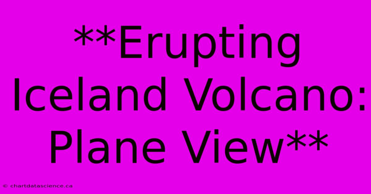 **Erupting Iceland Volcano: Plane View**