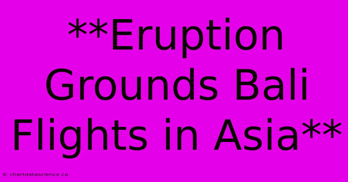 **Eruption Grounds Bali Flights In Asia**