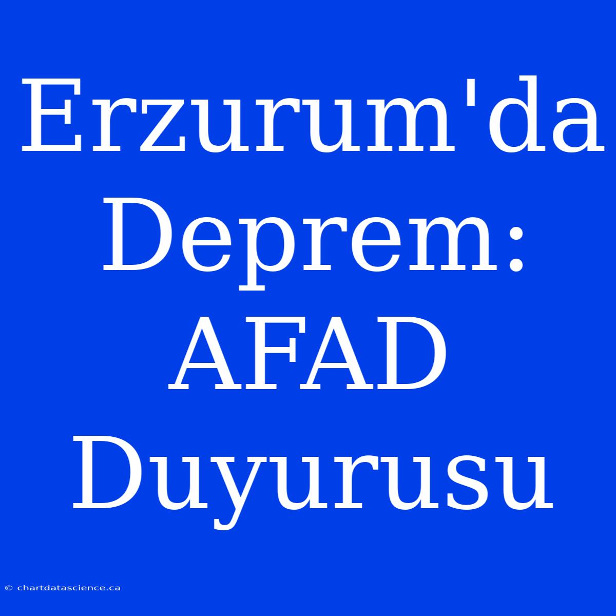 Erzurum'da Deprem: AFAD Duyurusu