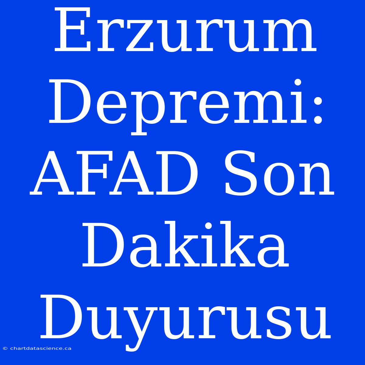 Erzurum Depremi: AFAD Son Dakika Duyurusu