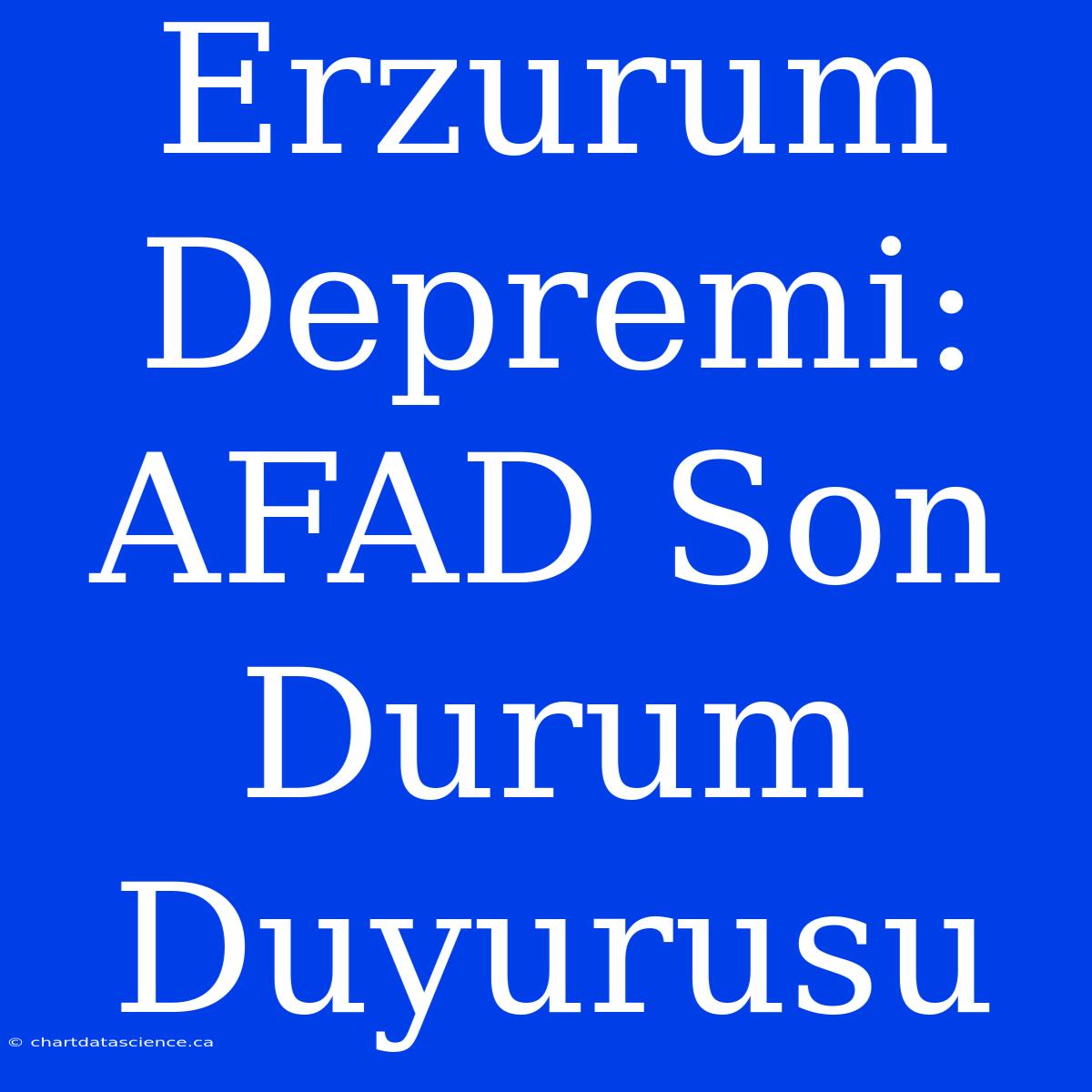 Erzurum Depremi: AFAD Son Durum Duyurusu