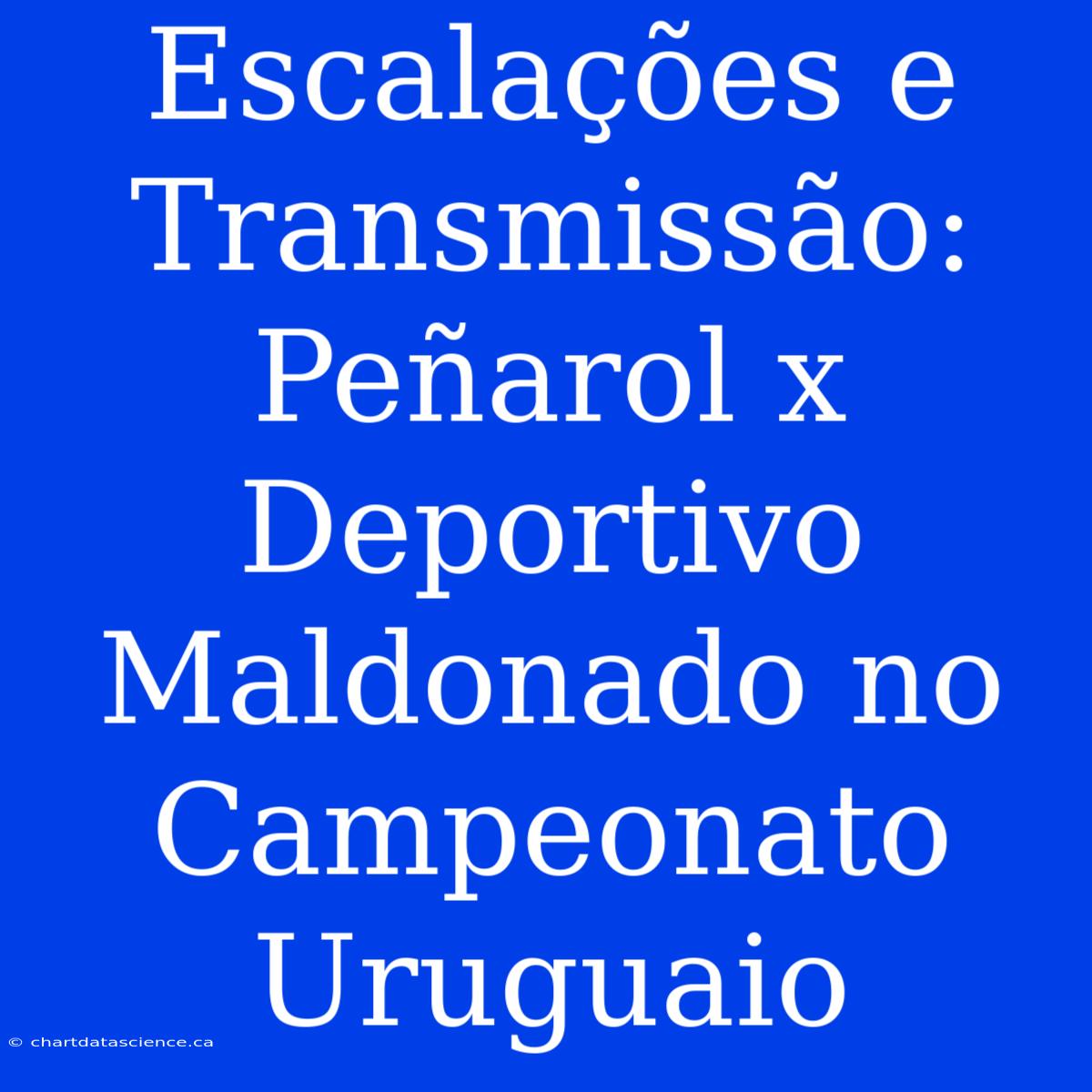 Escalações E Transmissão: Peñarol X Deportivo Maldonado No Campeonato Uruguaio