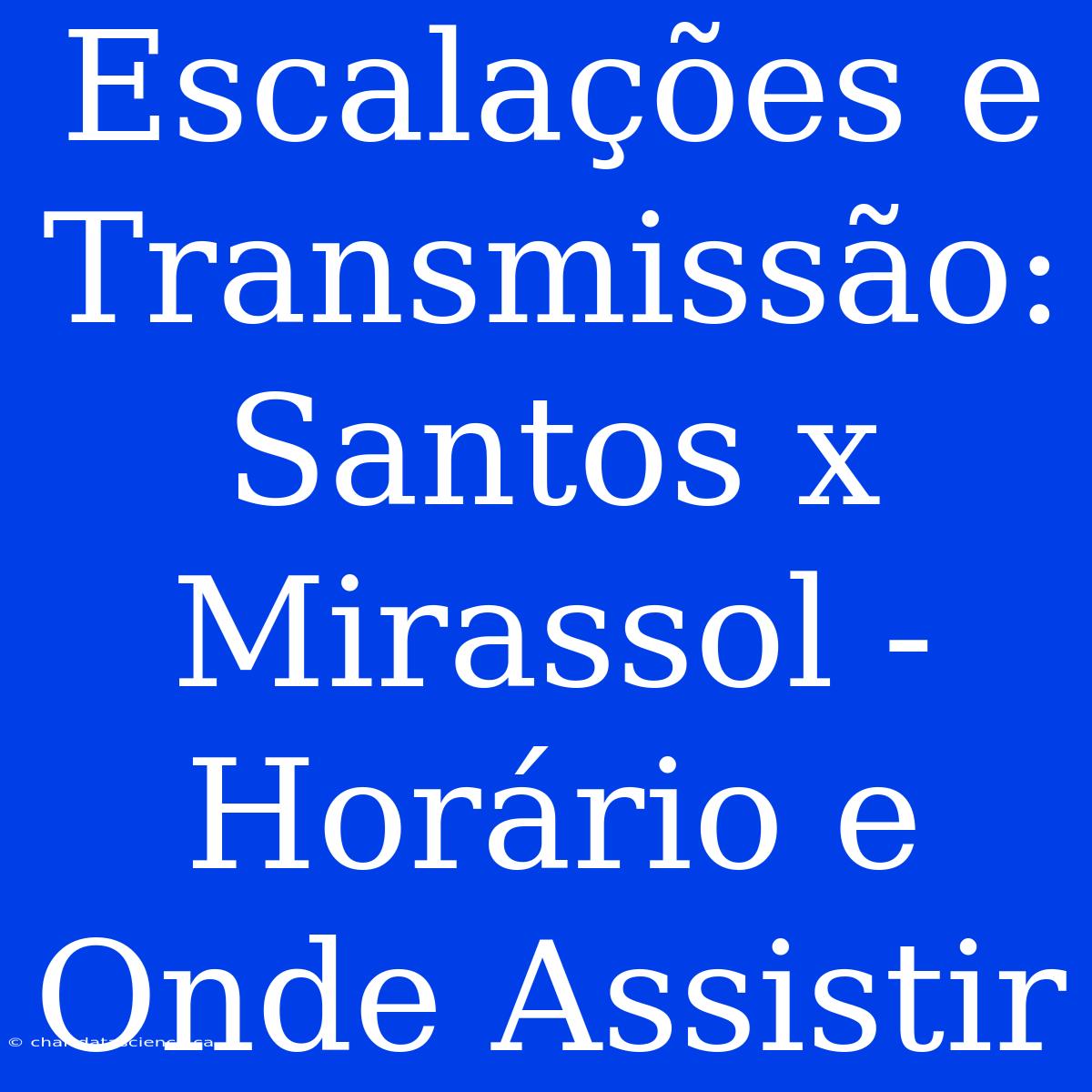 Escalações E Transmissão: Santos X Mirassol - Horário E Onde Assistir