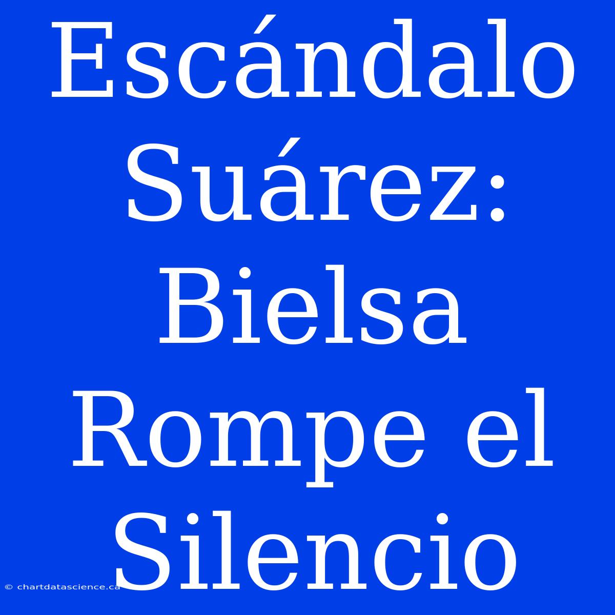 Escándalo Suárez: Bielsa Rompe El Silencio