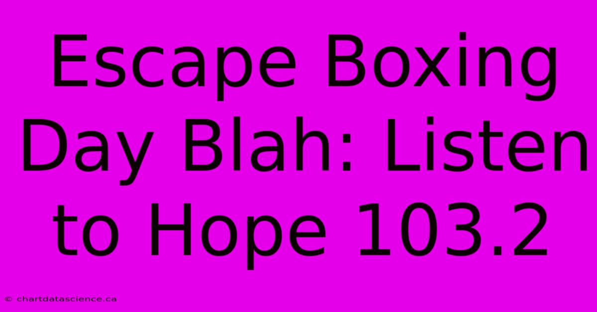 Escape Boxing Day Blah: Listen To Hope 103.2