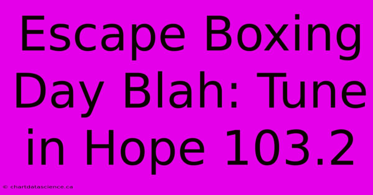 Escape Boxing Day Blah: Tune In Hope 103.2