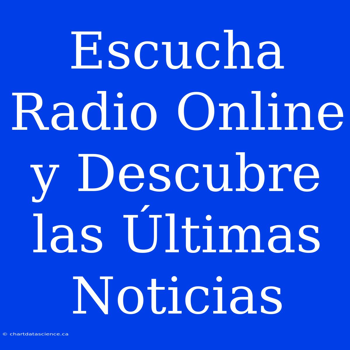 Escucha Radio Online Y Descubre Las Últimas Noticias