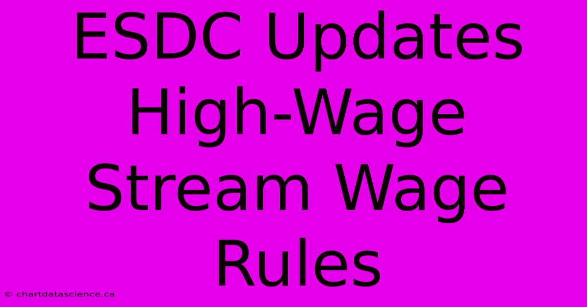 ESDC Updates High-Wage Stream Wage Rules