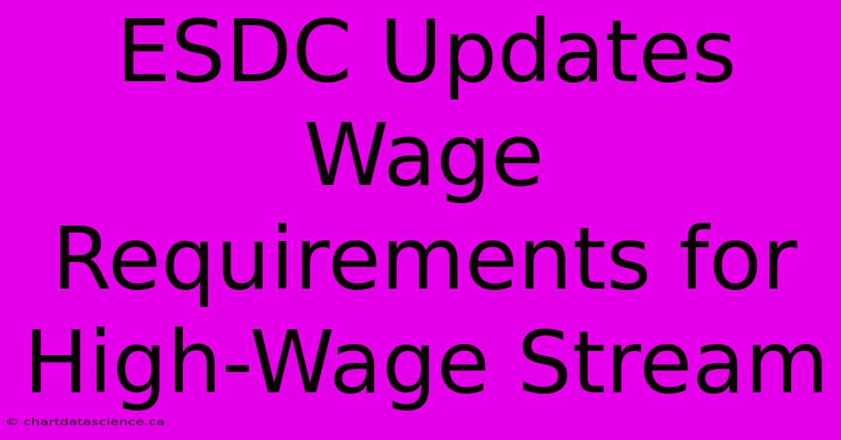 ESDC Updates Wage Requirements For High-Wage Stream