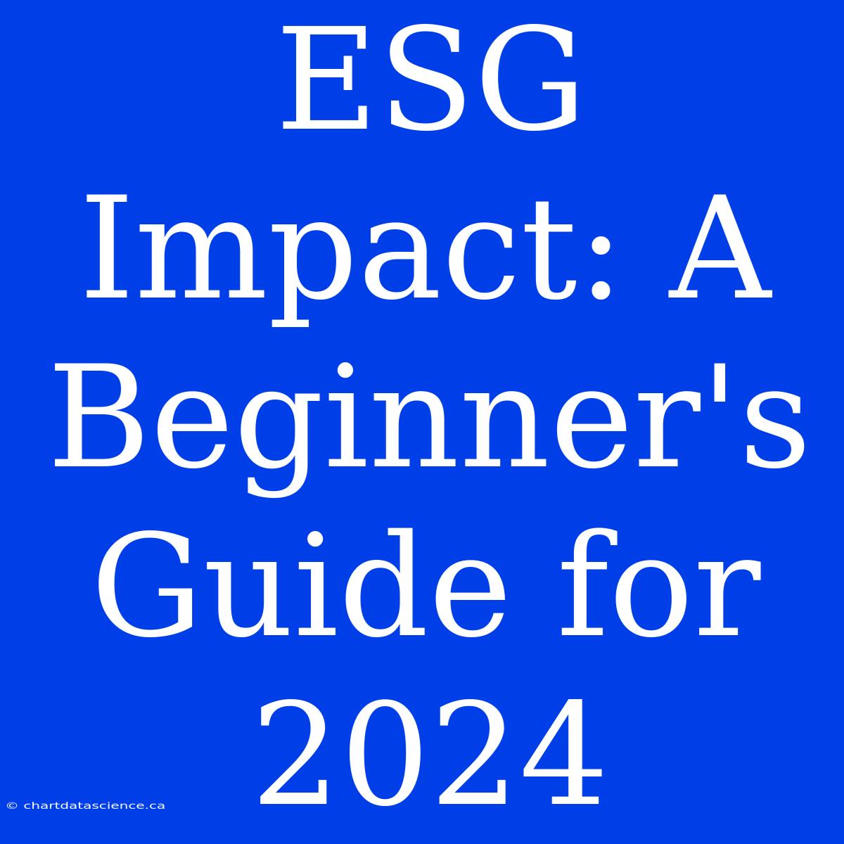 ESG Impact: A Beginner's Guide For 2024