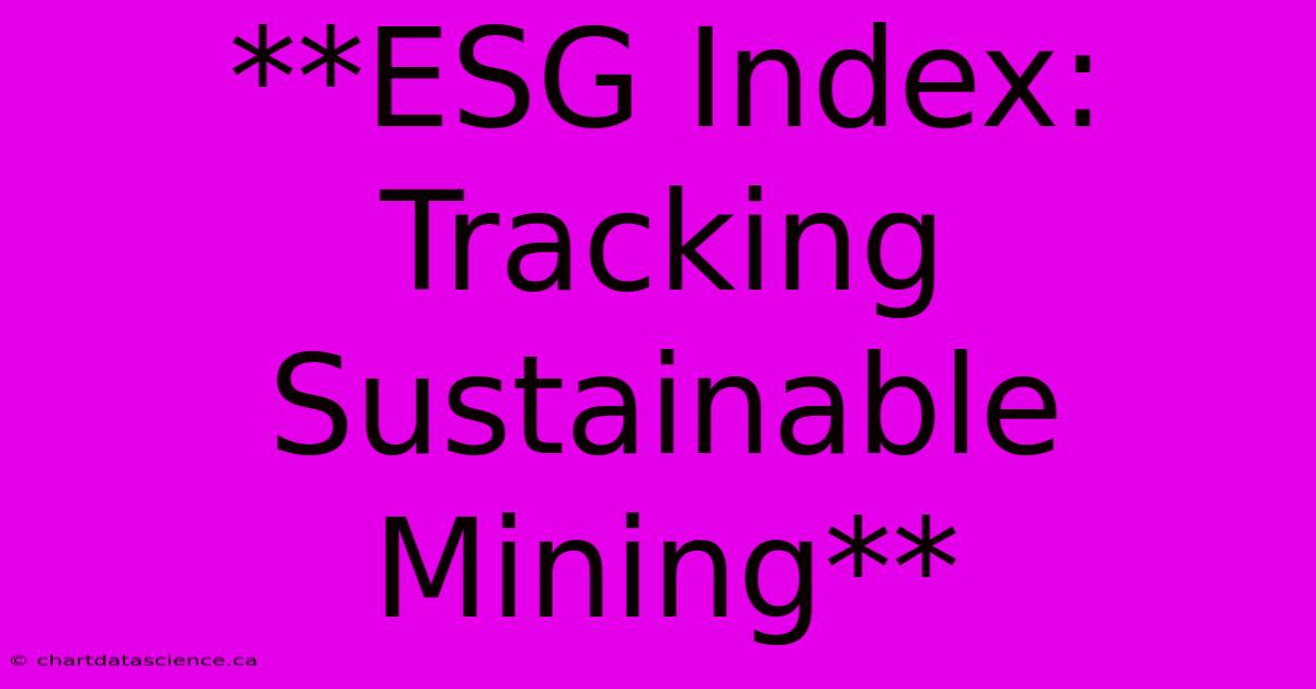 **ESG Index: Tracking Sustainable Mining**