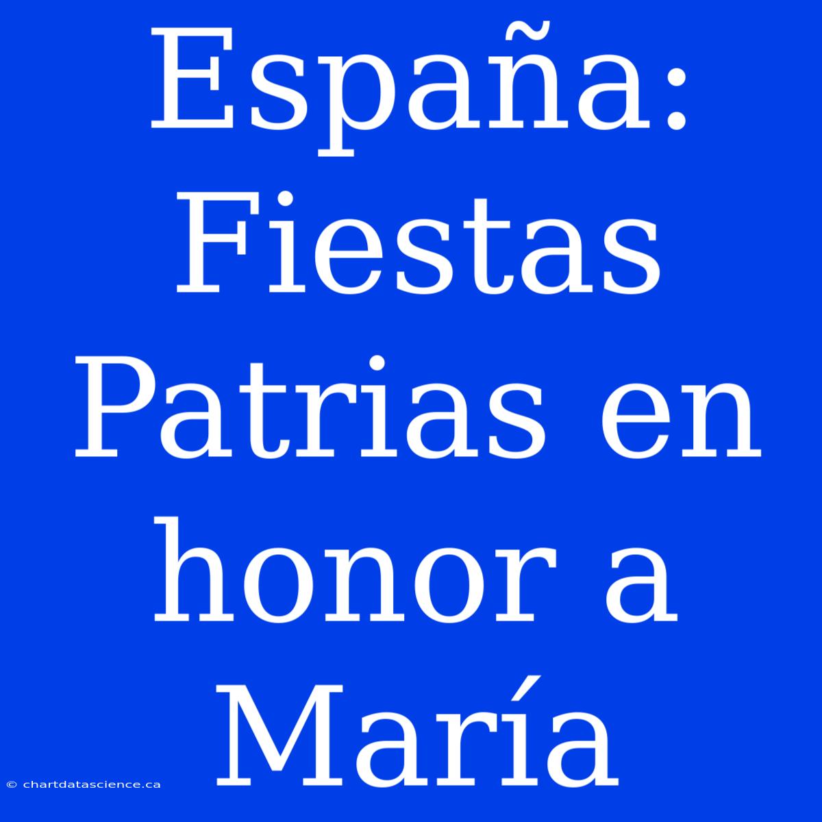 España: Fiestas Patrias En Honor A María