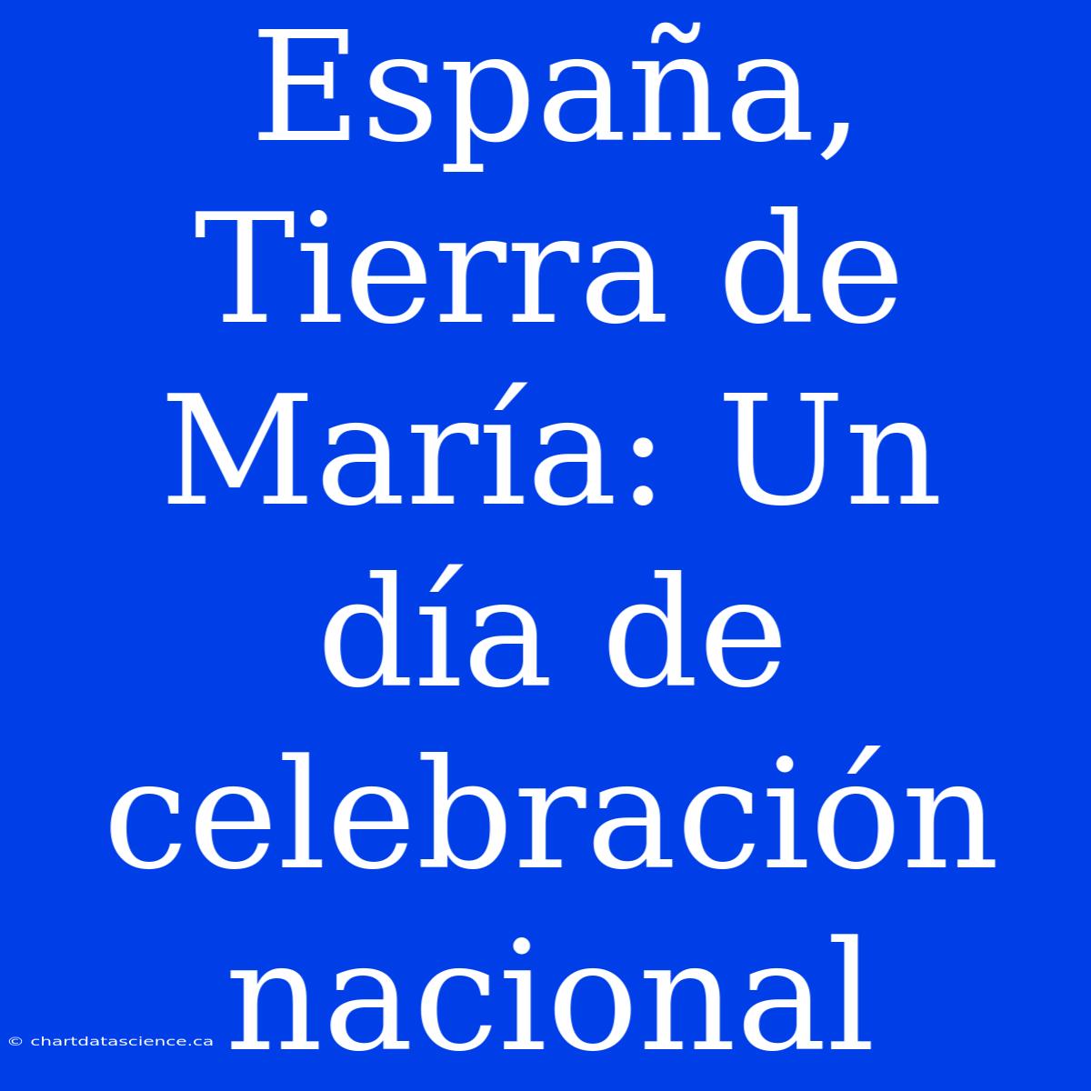 España, Tierra De María: Un Día De Celebración Nacional