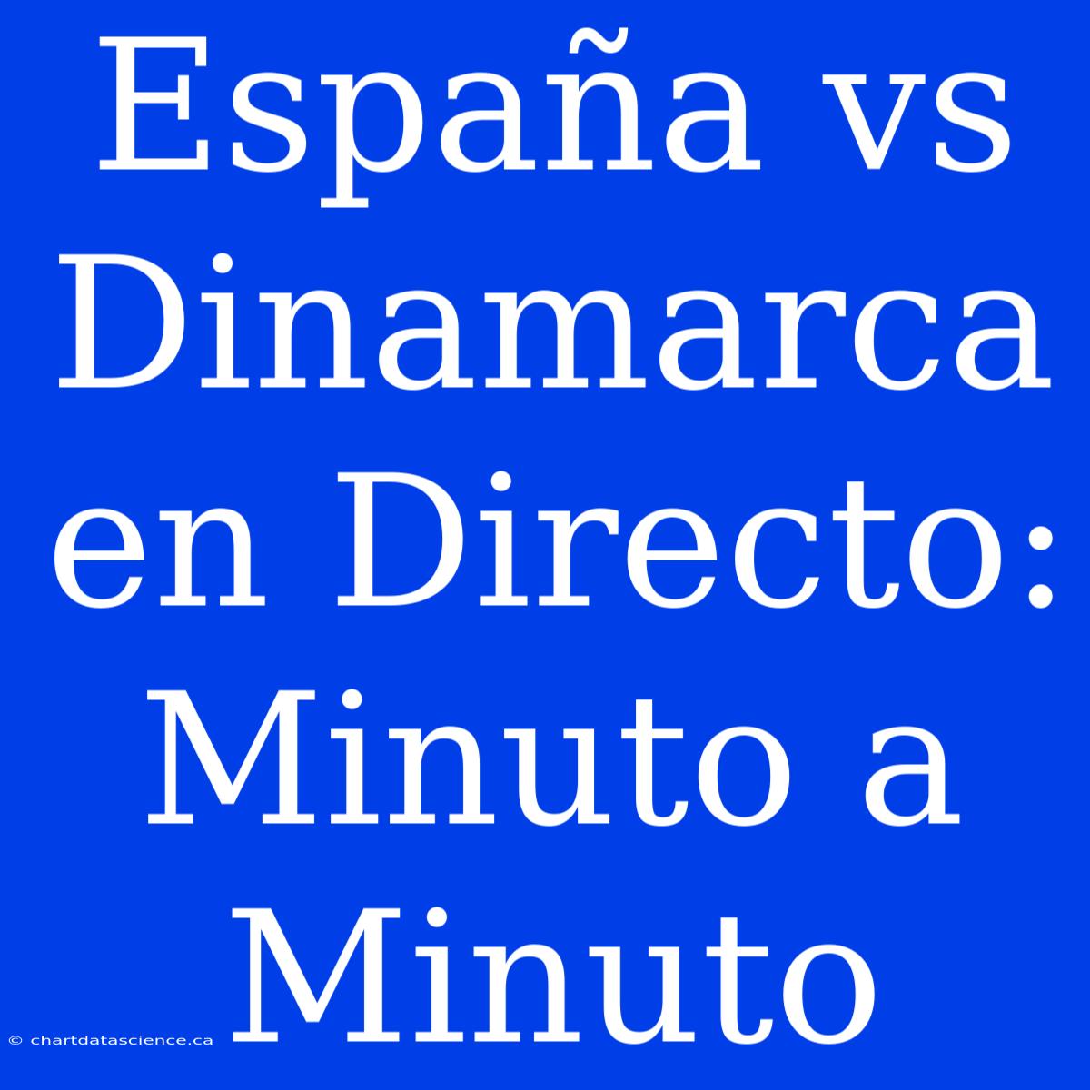 España Vs Dinamarca En Directo: Minuto A Minuto