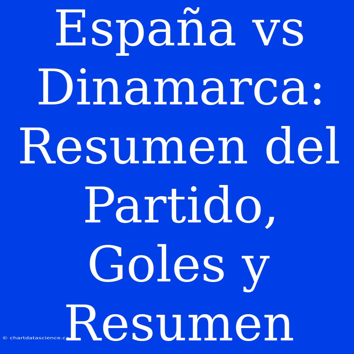 España Vs Dinamarca: Resumen Del Partido, Goles Y Resumen