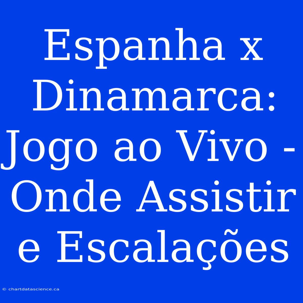 Espanha X Dinamarca: Jogo Ao Vivo - Onde Assistir E Escalações