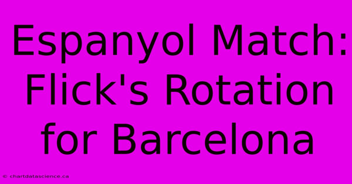 Espanyol Match: Flick's Rotation For Barcelona