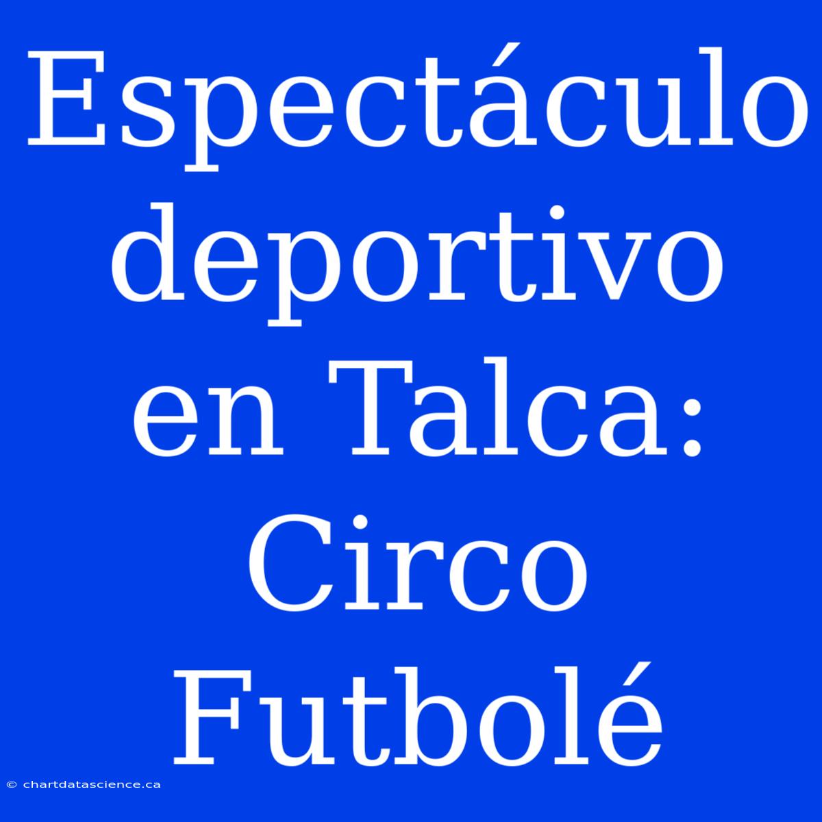 Espectáculo Deportivo En Talca: Circo Futbolé