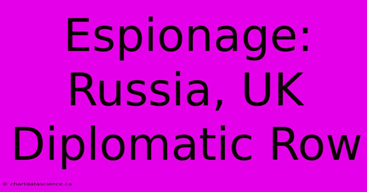 Espionage: Russia, UK Diplomatic Row