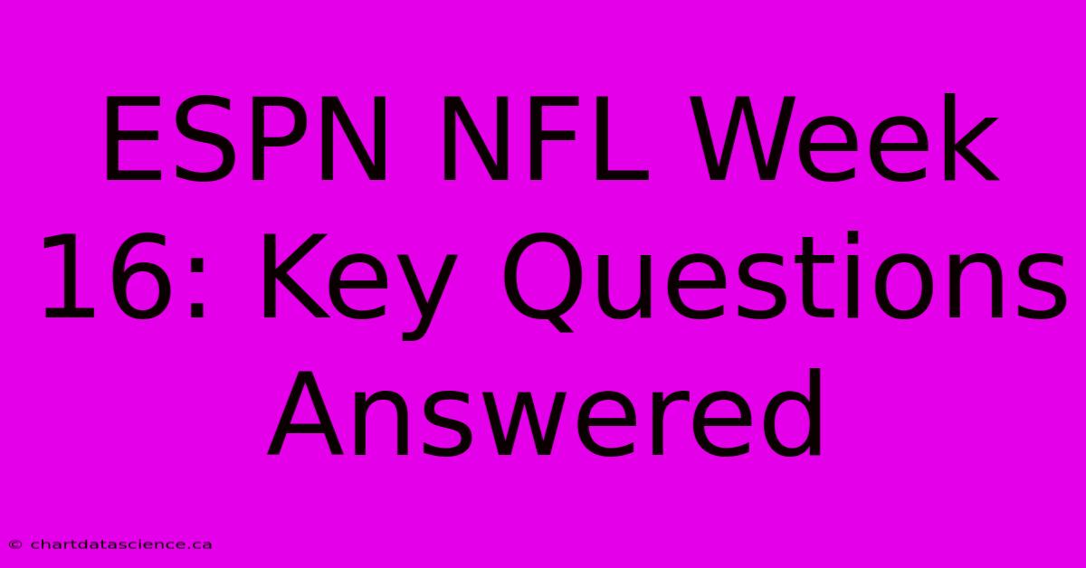 ESPN NFL Week 16: Key Questions Answered