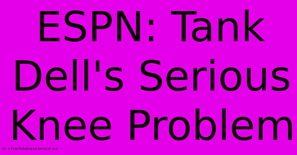 ESPN: Tank Dell's Serious Knee Problem