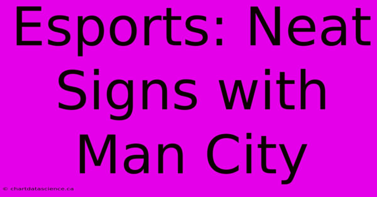 Esports: Neat Signs With Man City