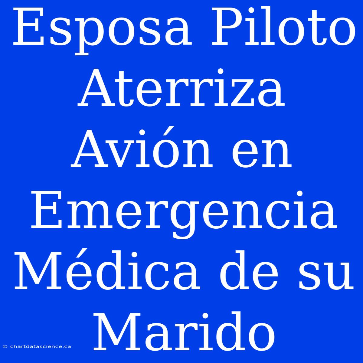 Esposa Piloto Aterriza Avión En Emergencia Médica De Su Marido