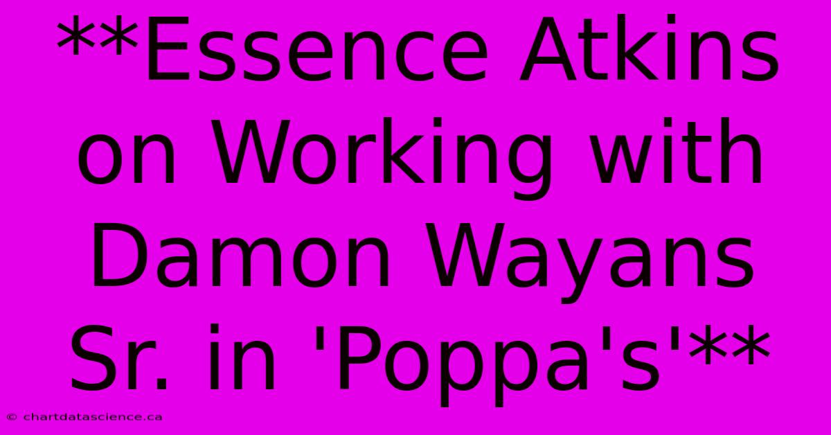 **Essence Atkins On Working With Damon Wayans Sr. In 'Poppa's'** 