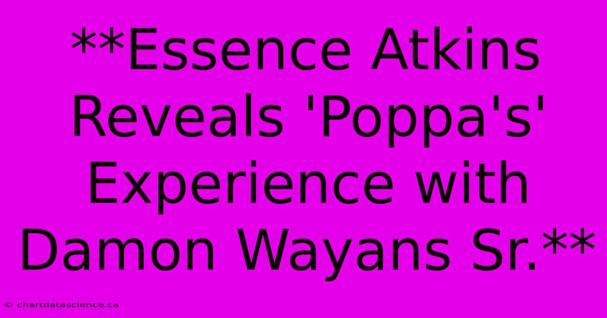 **Essence Atkins Reveals 'Poppa's' Experience With Damon Wayans Sr.**