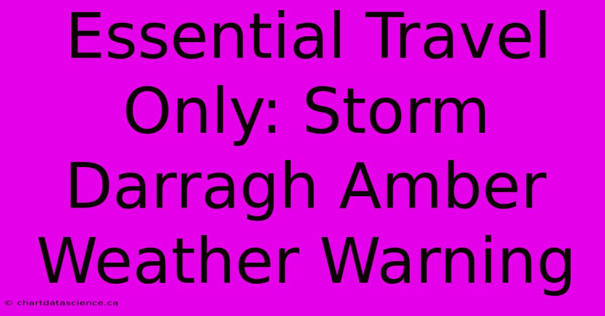 Essential Travel Only: Storm Darragh Amber Weather Warning