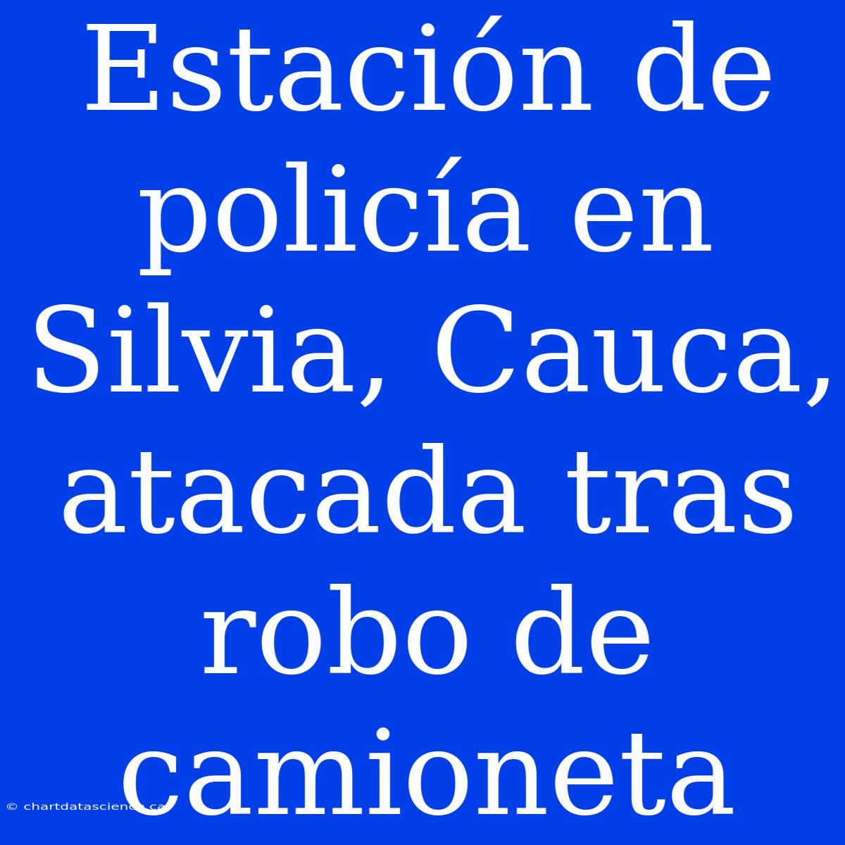 Estación De Policía En Silvia, Cauca, Atacada Tras Robo De Camioneta