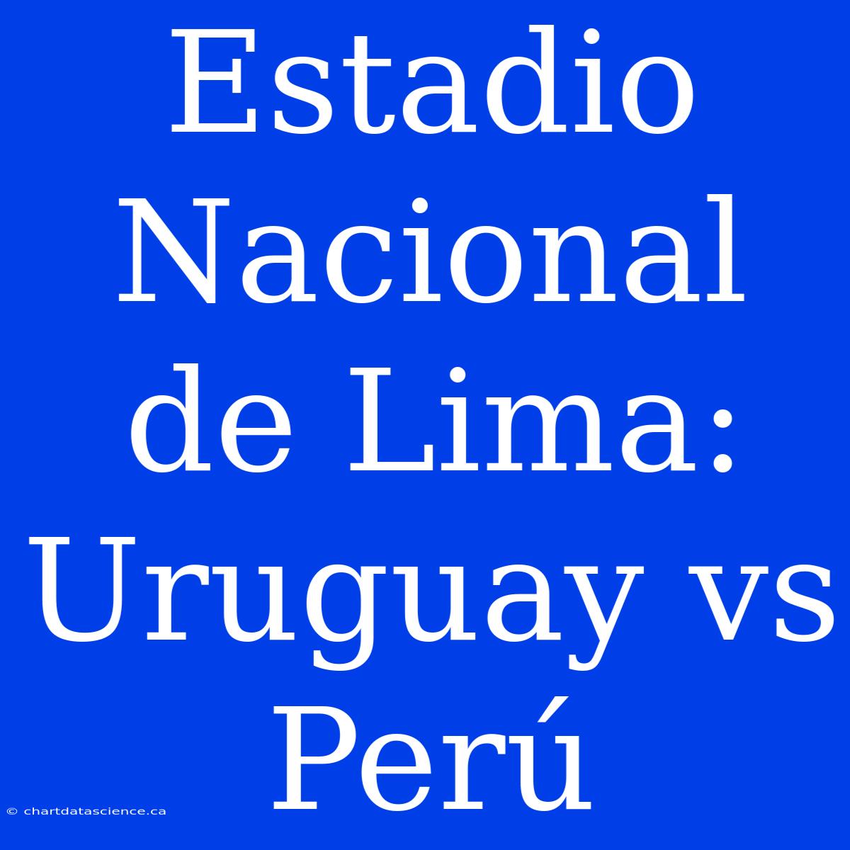 Estadio Nacional De Lima: Uruguay Vs Perú