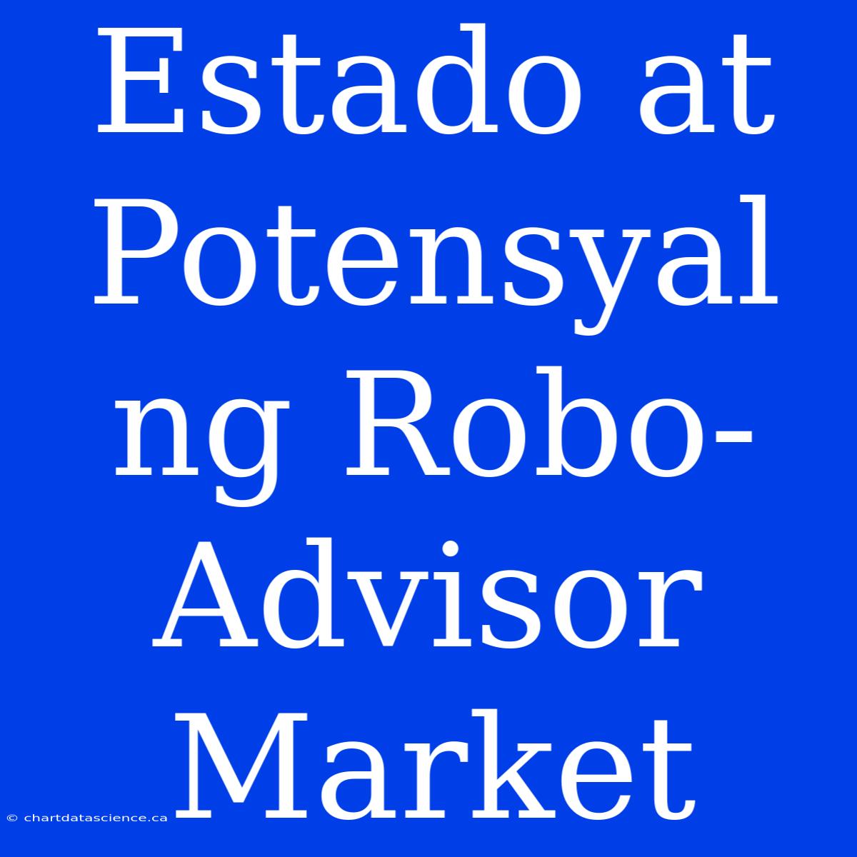 Estado At Potensyal Ng Robo-Advisor Market