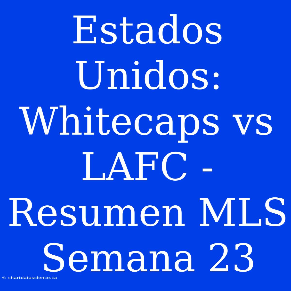 Estados Unidos: Whitecaps Vs LAFC - Resumen MLS Semana 23