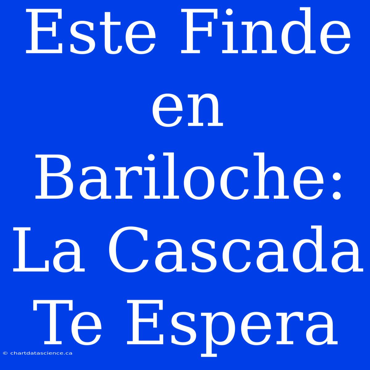 Este Finde En Bariloche: La Cascada Te Espera