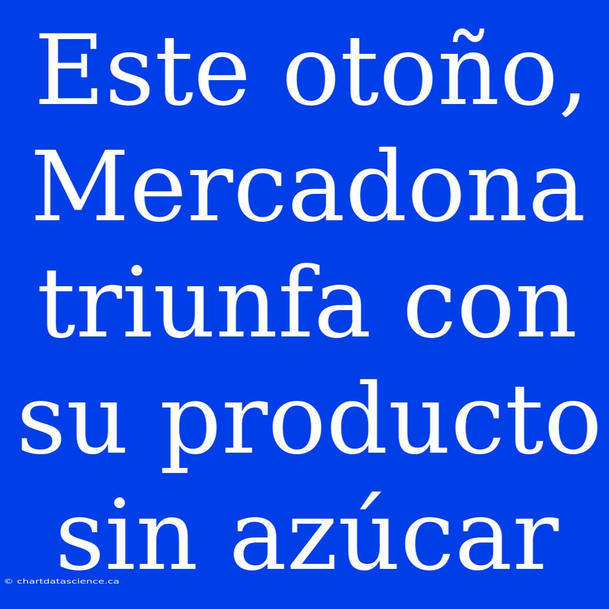 Este Otoño, Mercadona Triunfa Con Su Producto Sin Azúcar