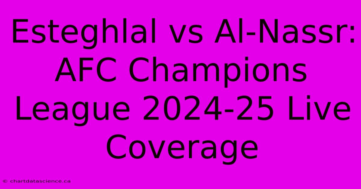 Esteghlal Vs Al-Nassr: AFC Champions League 2024-25 Live Coverage