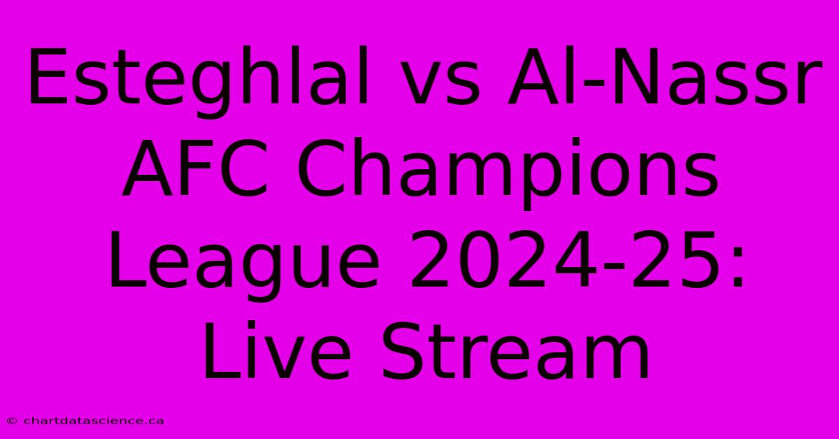 Esteghlal Vs Al-Nassr AFC Champions League 2024-25: Live Stream