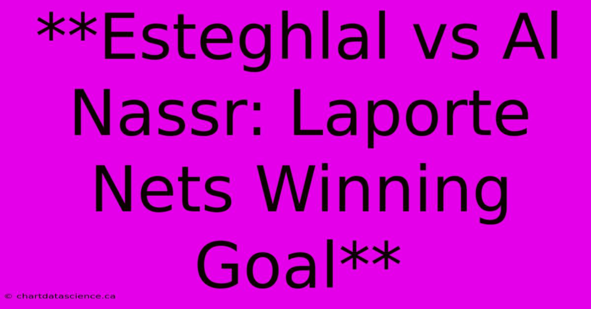 **Esteghlal Vs Al Nassr: Laporte Nets Winning Goal**