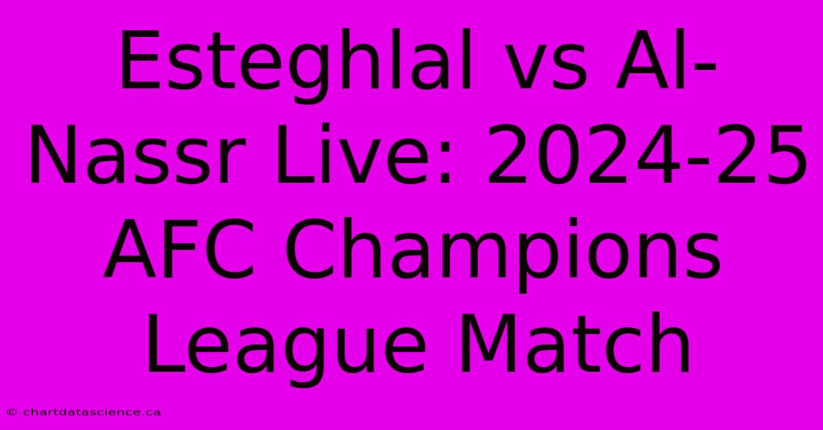 Esteghlal Vs Al-Nassr Live: 2024-25 AFC Champions League Match