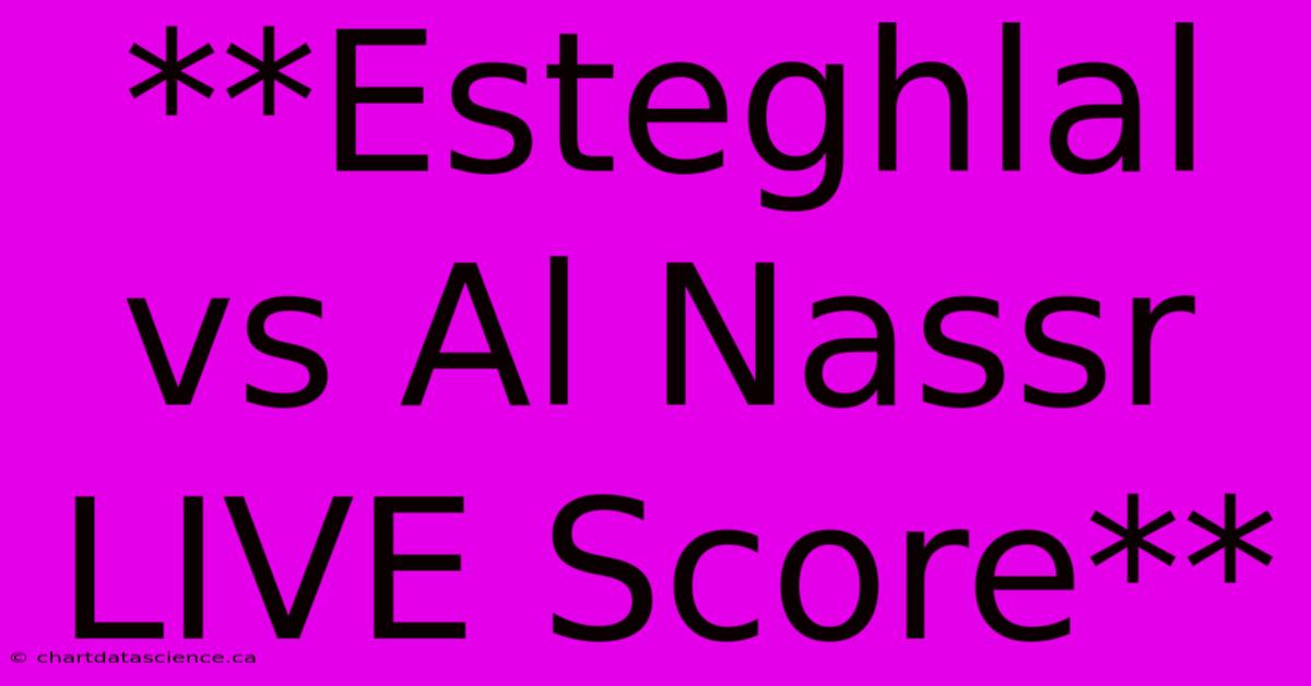 **Esteghlal Vs Al Nassr LIVE Score**