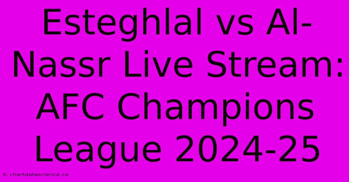 Esteghlal Vs Al-Nassr Live Stream: AFC Champions League 2024-25