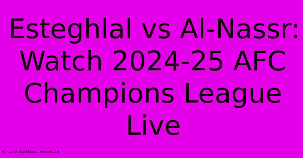 Esteghlal Vs Al-Nassr: Watch 2024-25 AFC Champions League Live