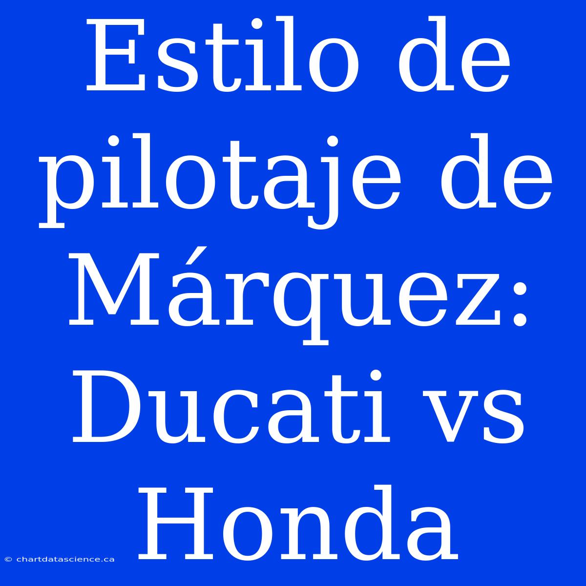 Estilo De Pilotaje De Márquez: Ducati Vs Honda