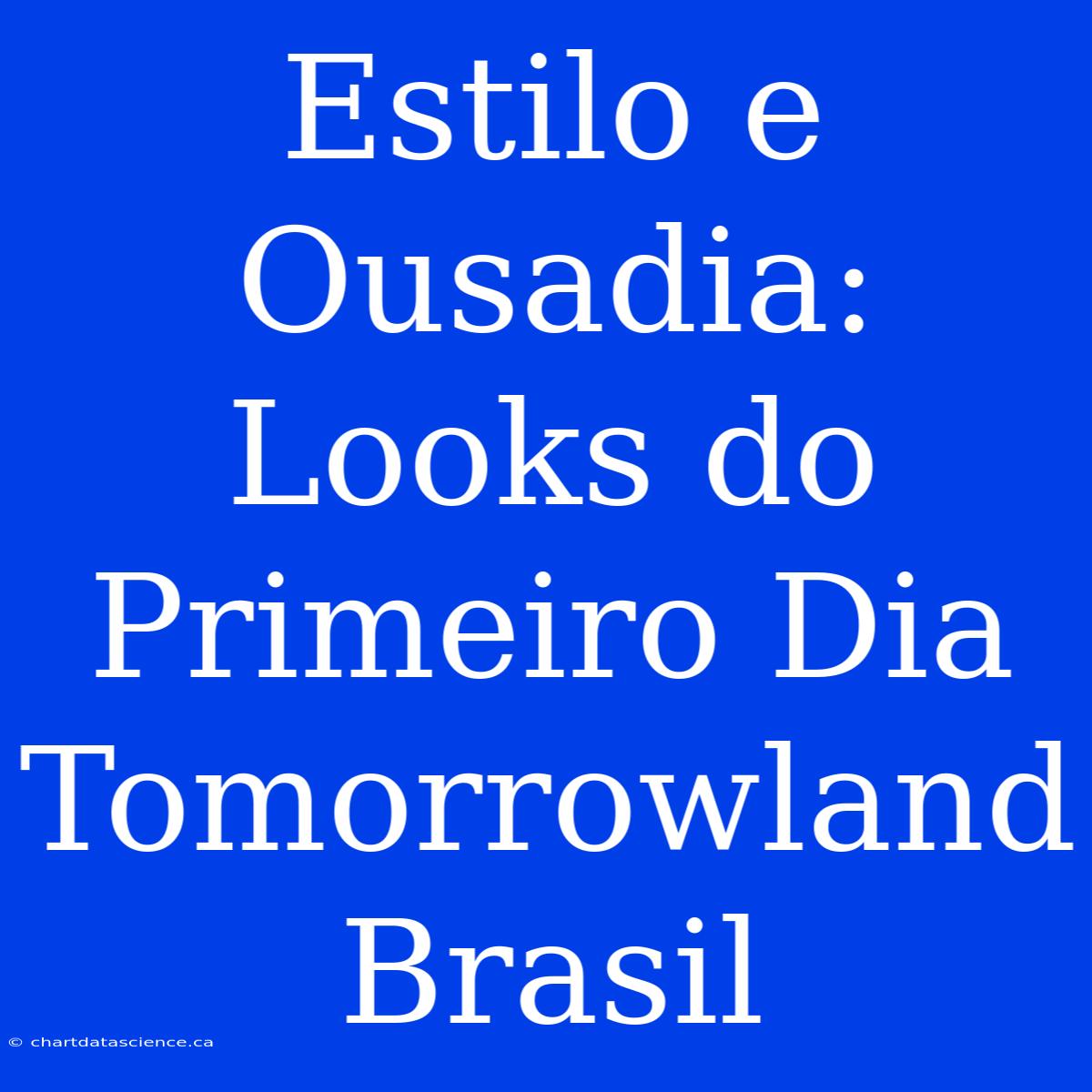 Estilo E Ousadia: Looks Do Primeiro Dia Tomorrowland Brasil