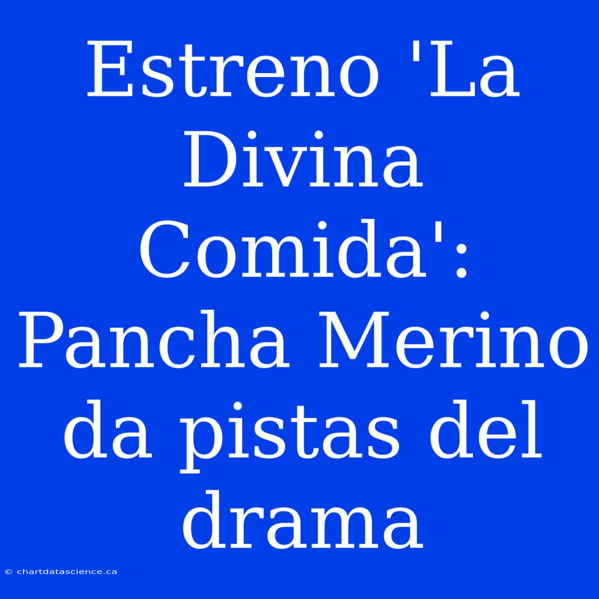 Estreno 'La Divina Comida': Pancha Merino Da Pistas Del Drama