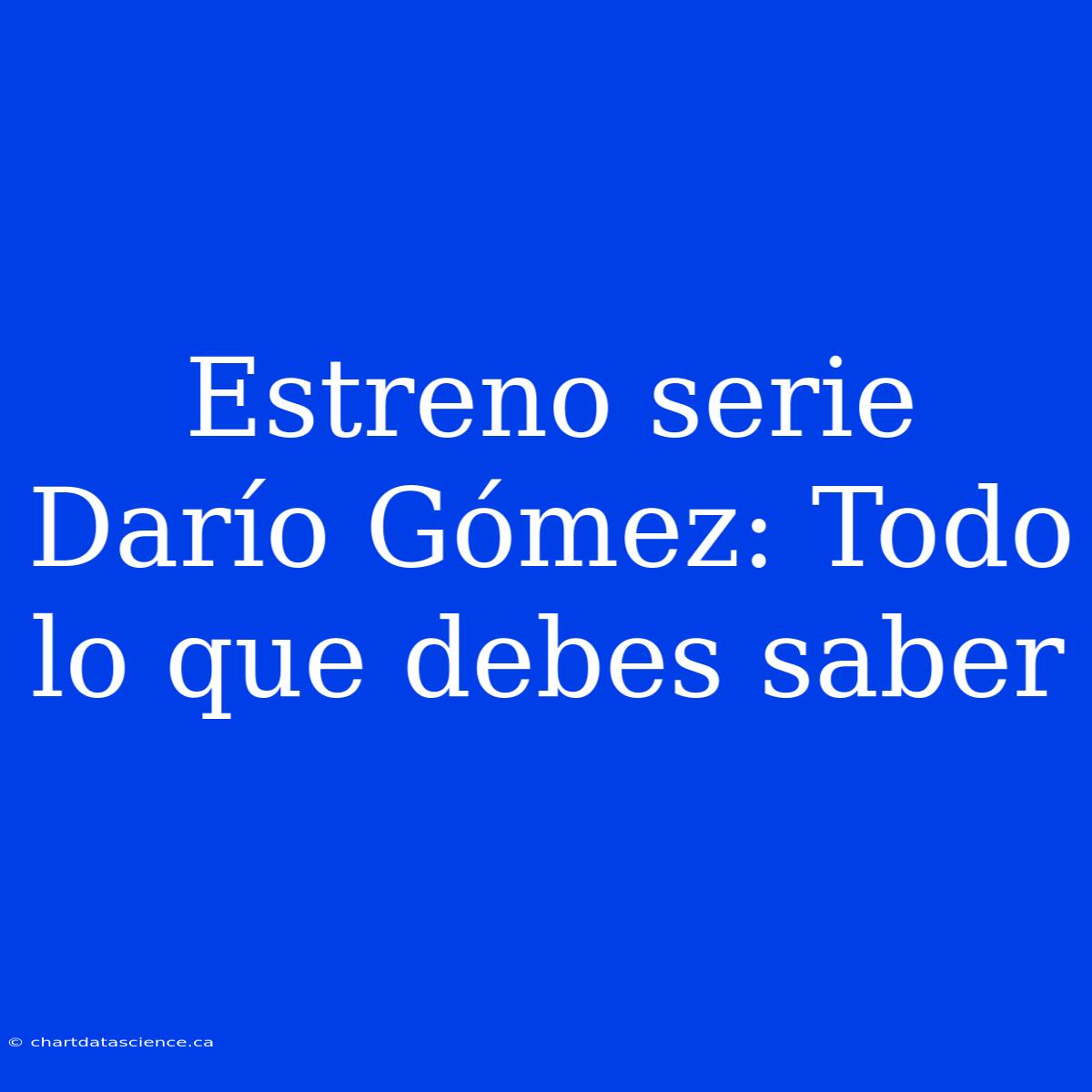 Estreno Serie Darío Gómez: Todo Lo Que Debes Saber