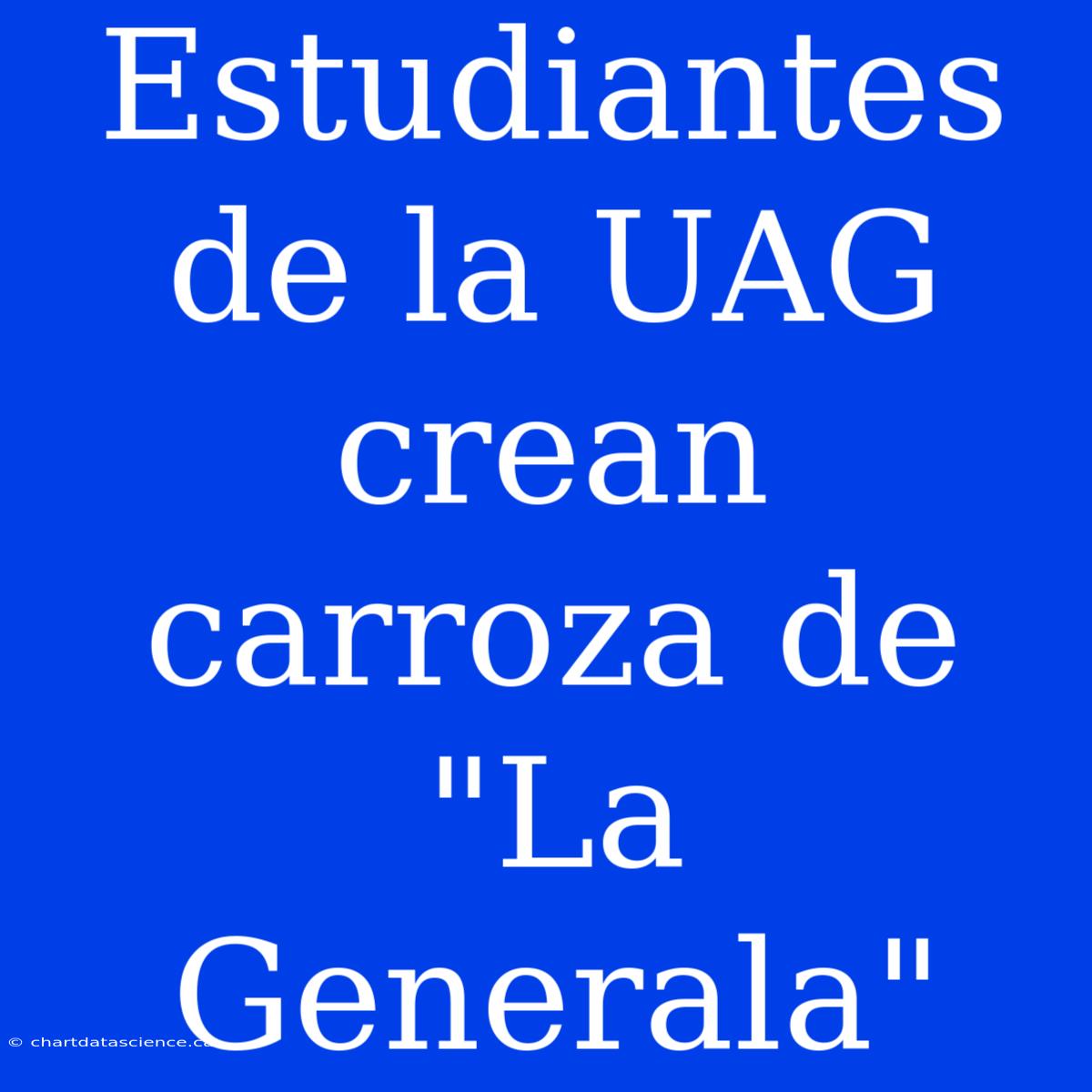 Estudiantes De La UAG Crean Carroza De 