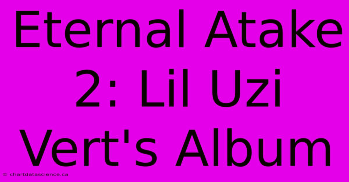 Eternal Atake 2: Lil Uzi Vert's Album 